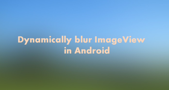 Dynamic blur imageview in Android