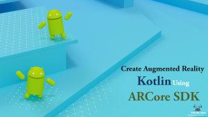 How to Create Augmented Reality in Kotlin Using ARCore SDK?