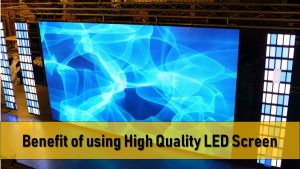 Benefit of using High Quality LED Screenq