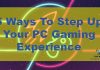 5 Ways To Step Up Your PC Gaming Experience